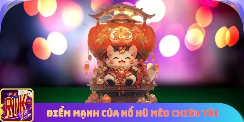 Điểm mạnh của Nổ hũ Mèo Chiêu Tài